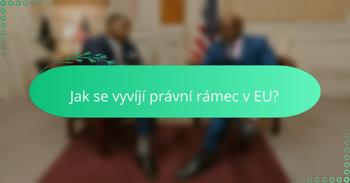 Jak se vyvíjí právní rámec v EU?