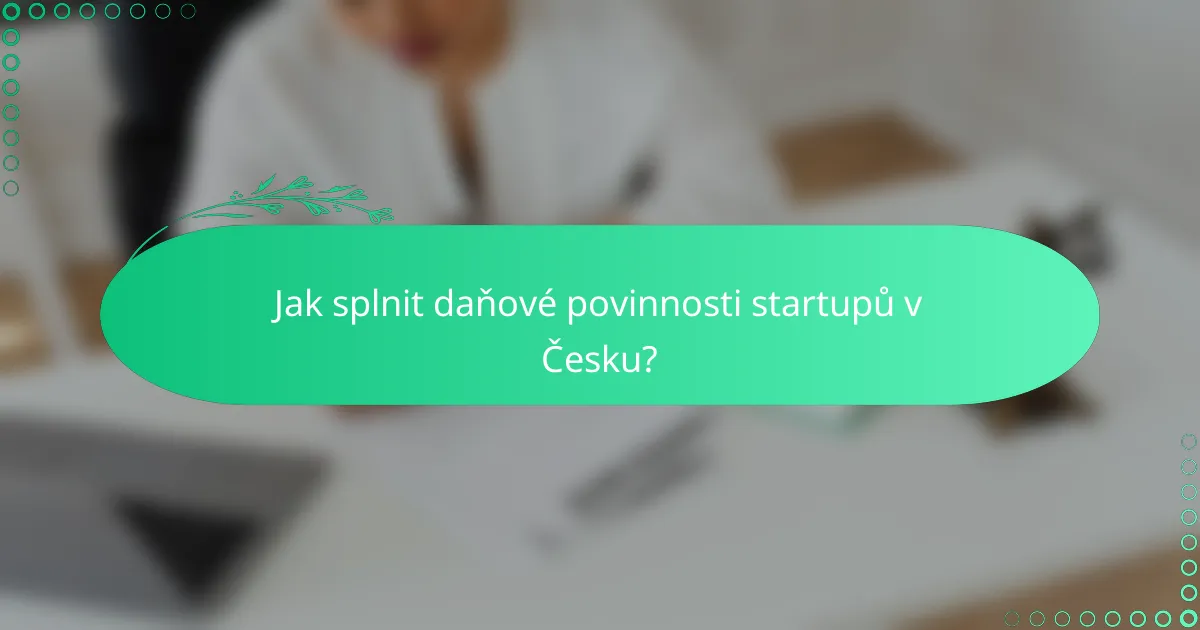 Jak splnit daňové povinnosti startupů v Česku?