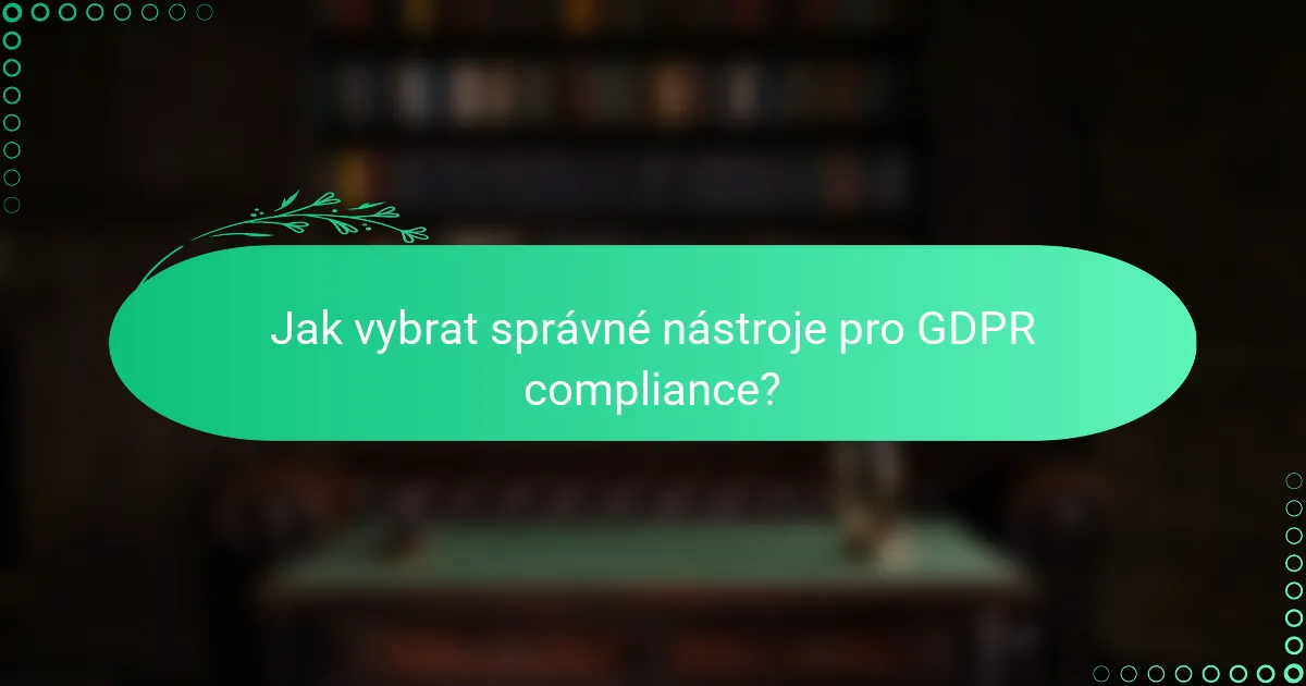 Jak vybrat správné nástroje pro GDPR compliance?