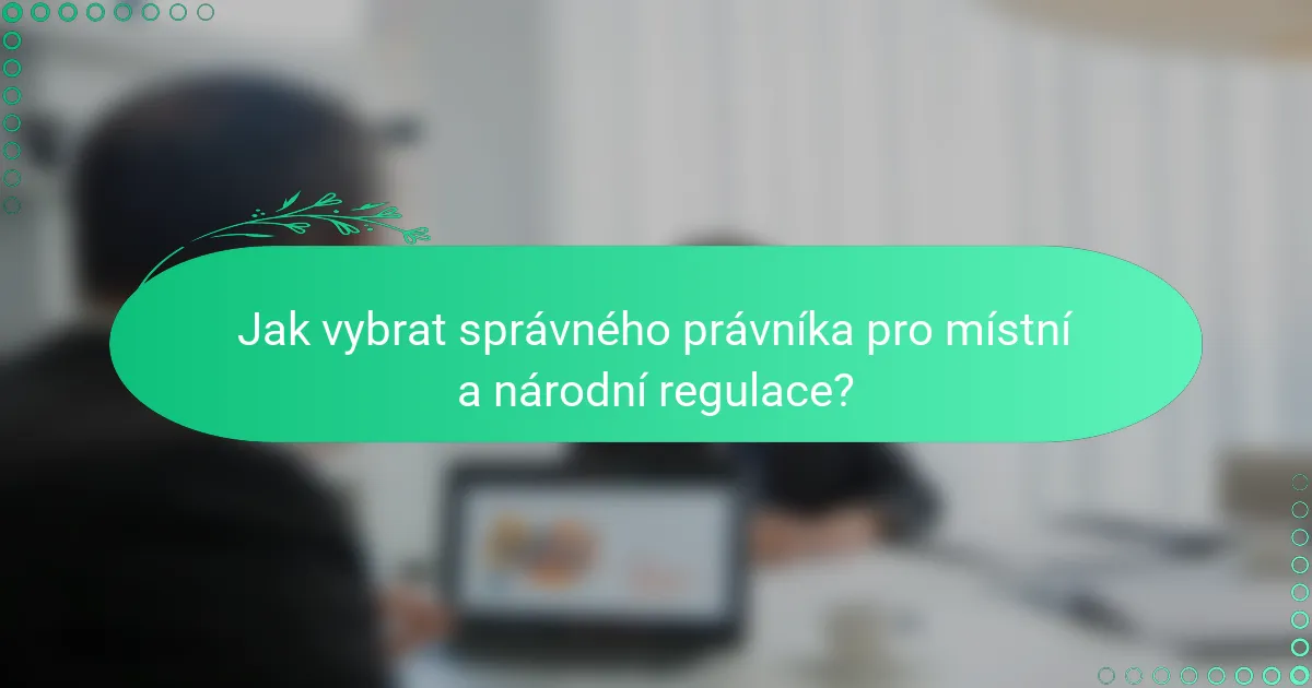 Jak vybrat správného právníka pro místní a národní regulace?