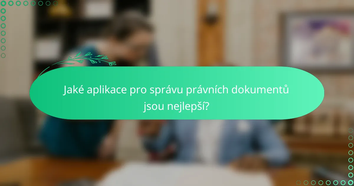 Jaké aplikace pro správu právních dokumentů jsou nejlepší?