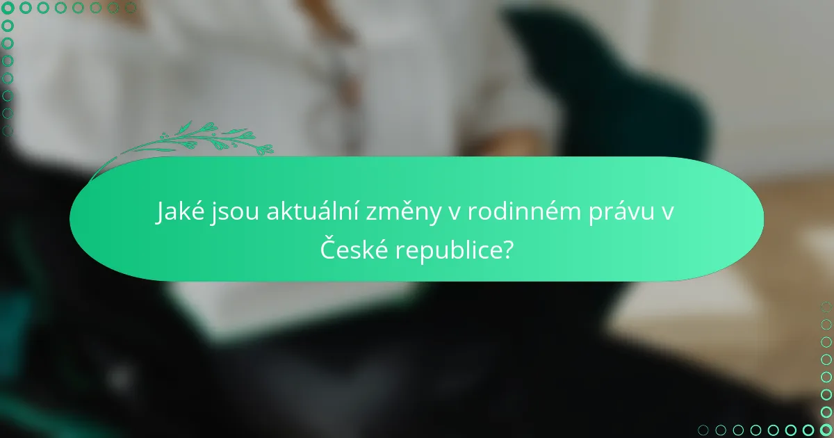 Jaké jsou aktuální změny v rodinném právu v České republice?