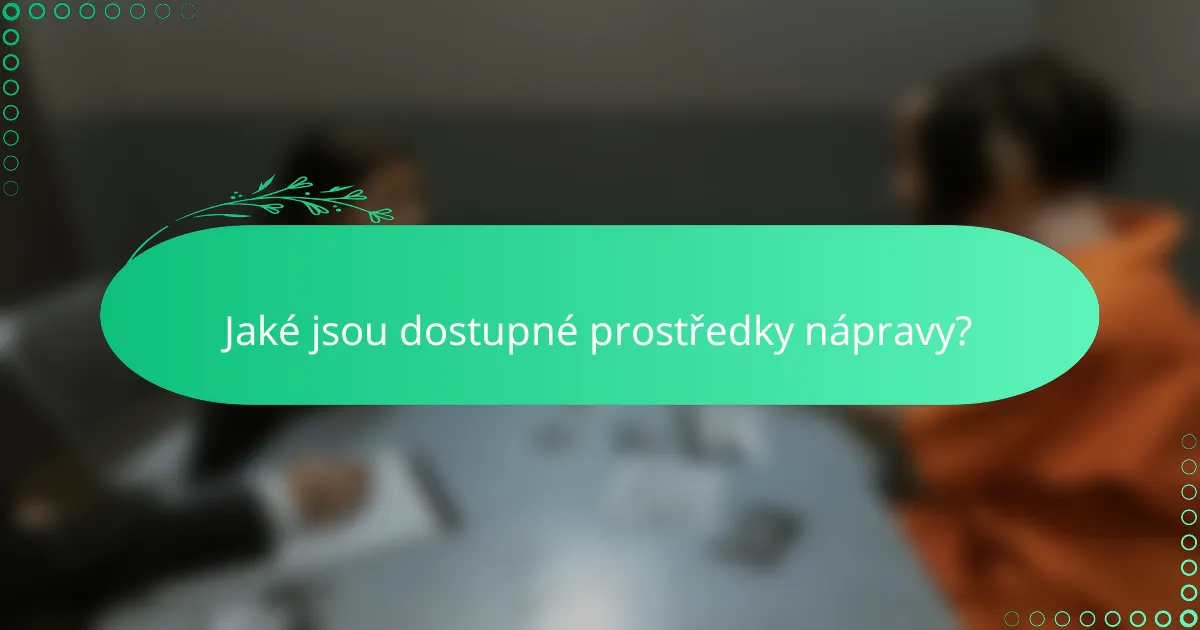 Jaké jsou dostupné prostředky nápravy?
