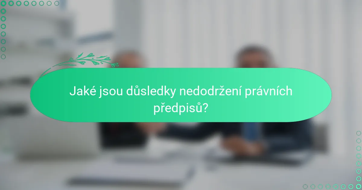 Jaké jsou důsledky nedodržení právních předpisů?