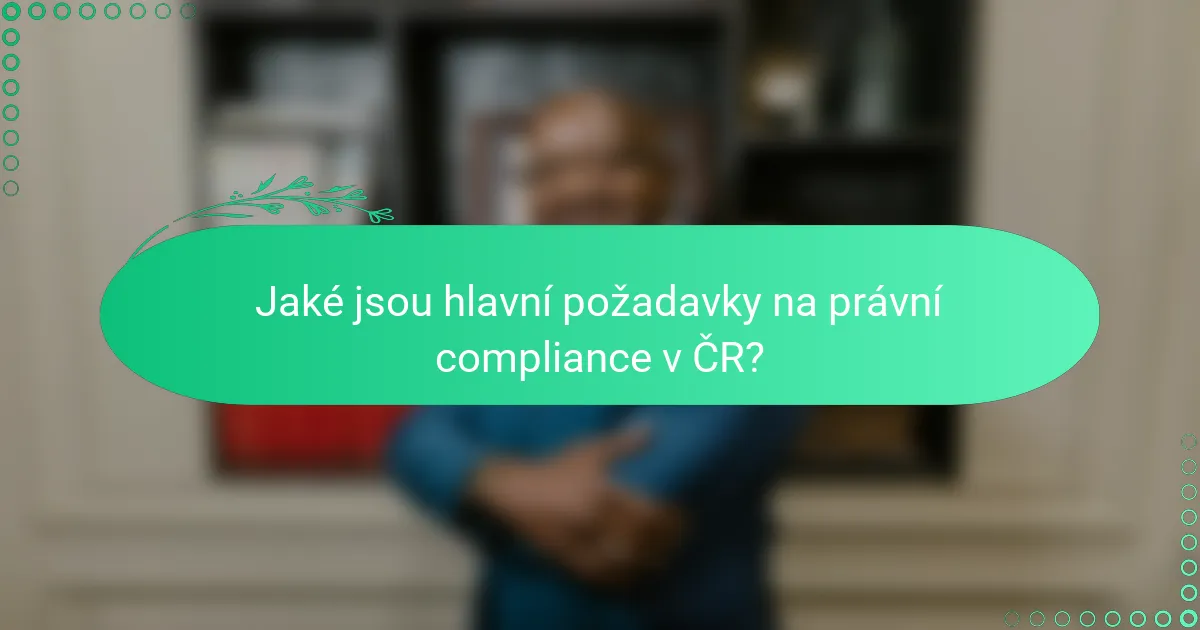 Jaké jsou hlavní požadavky na právní compliance v ČR?