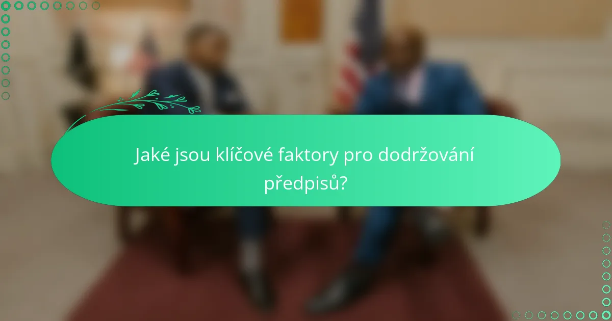 Jaké jsou klíčové faktory pro dodržování předpisů?