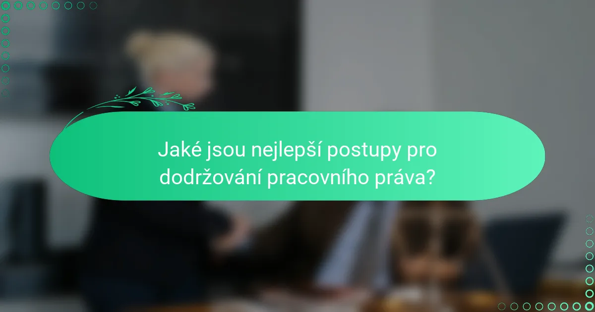 Jaké jsou nejlepší postupy pro dodržování pracovního práva?