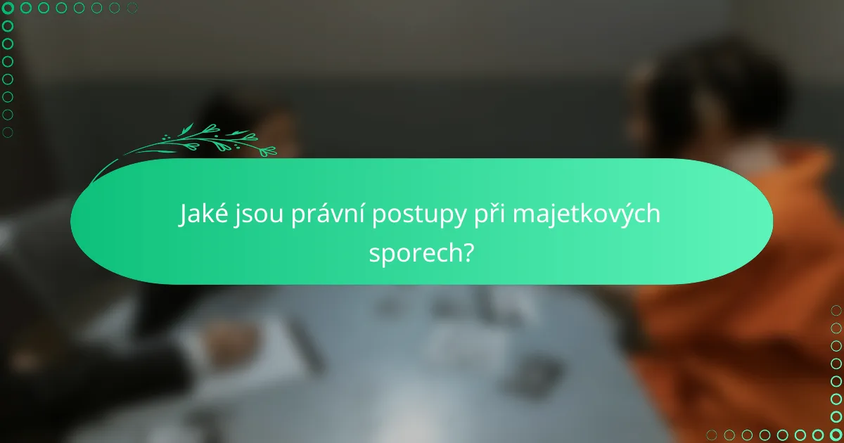 Jaké jsou právní postupy při majetkových sporech?