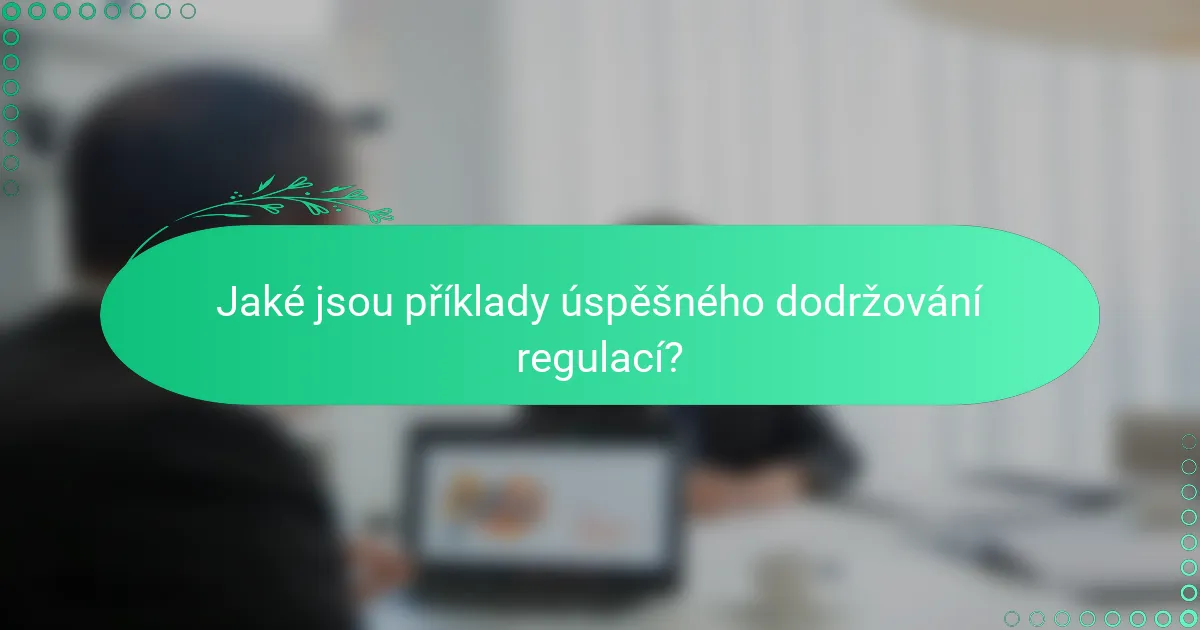 Jaké jsou příklady úspěšného dodržování regulací?