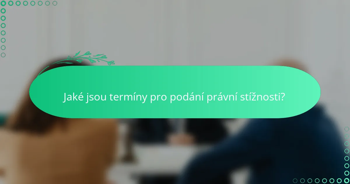 Jaké jsou termíny pro podání právní stížnosti?