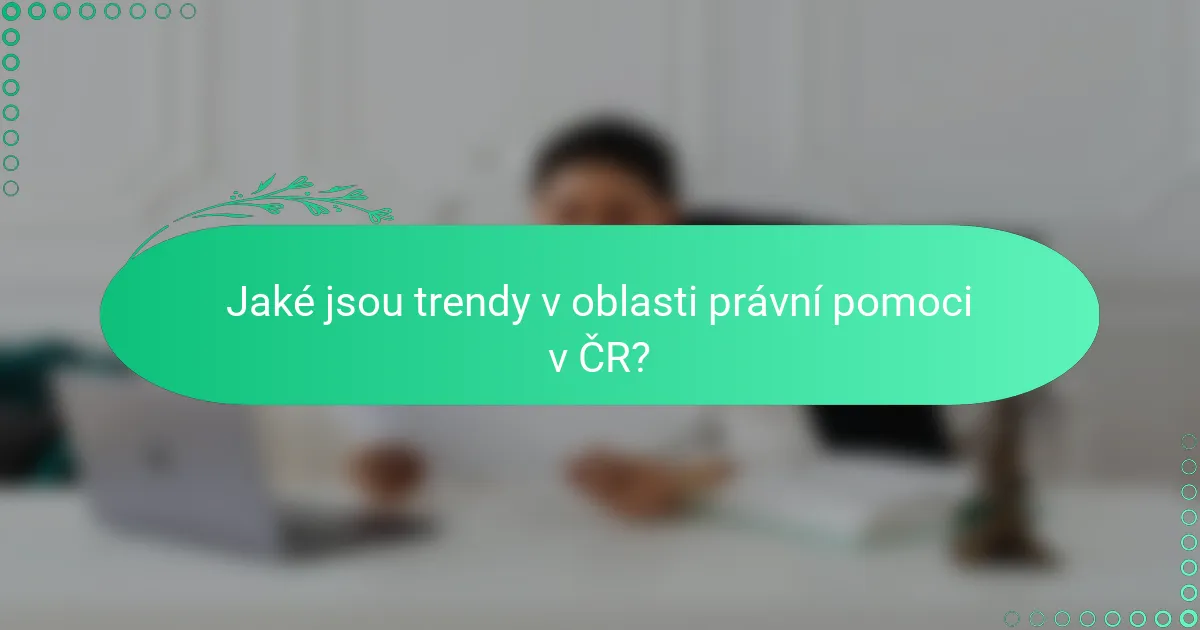 Jaké jsou trendy v oblasti právní pomoci v ČR?