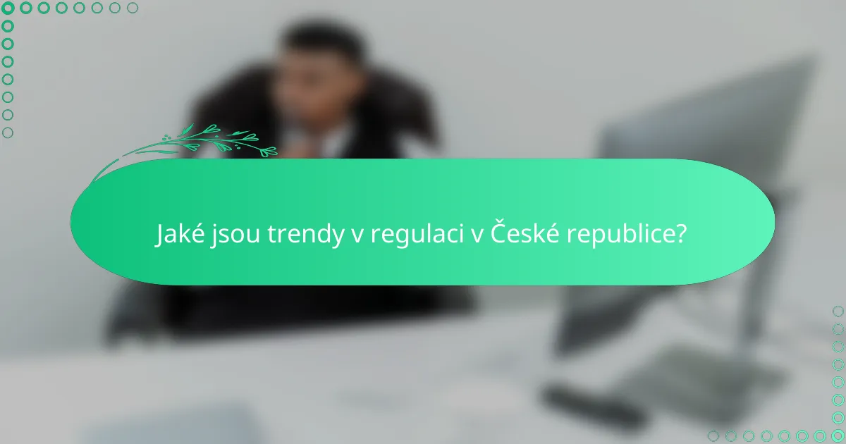 Jaké jsou trendy v regulaci v České republice?