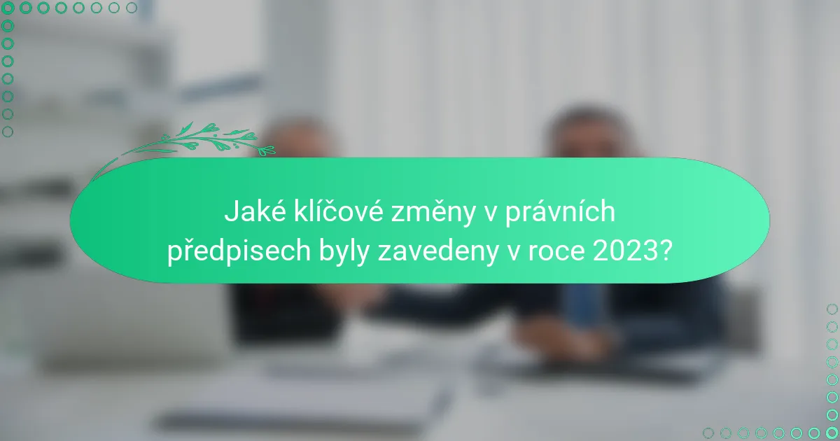 Jaké klíčové změny v právních předpisech byly zavedeny v roce 2023?
