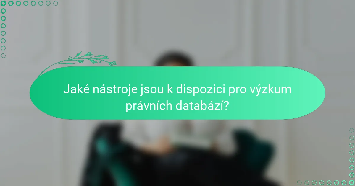 Jaké nástroje jsou k dispozici pro výzkum právních databází?