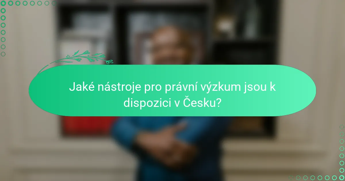 Jaké nástroje pro právní výzkum jsou k dispozici v Česku?