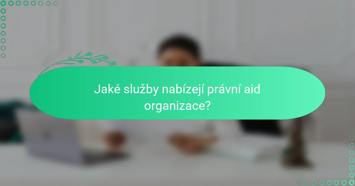 Jaké služby nabízejí právní aid organizace?