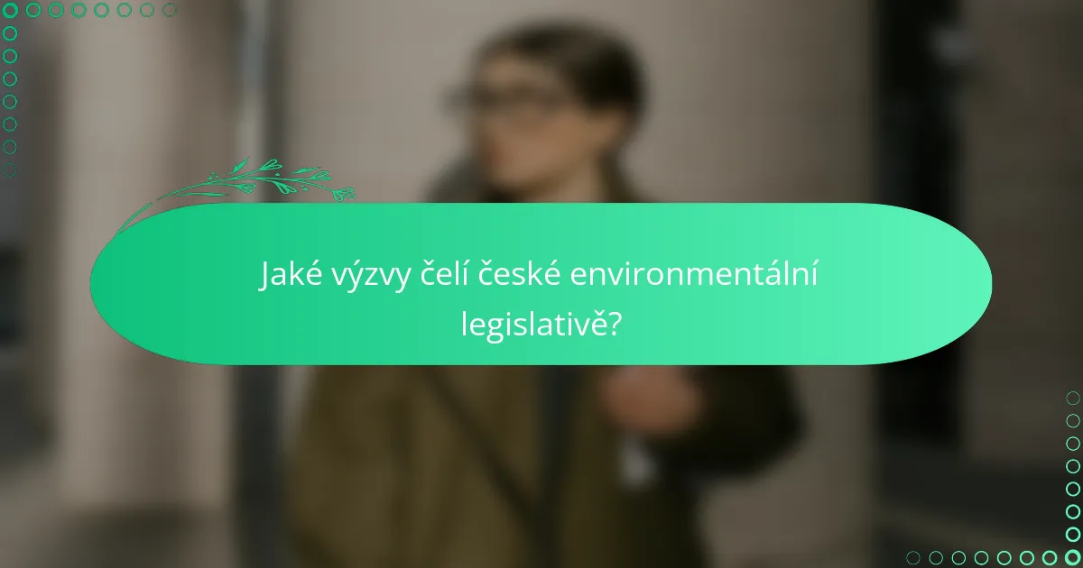 Jaké výzvy čelí české environmentální legislativě?